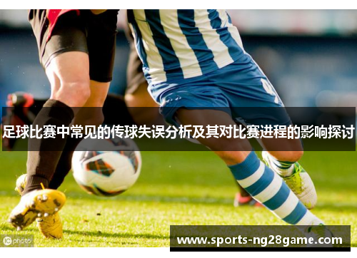 足球比赛中常见的传球失误分析及其对比赛进程的影响探讨