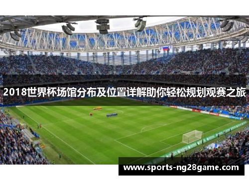 2018世界杯场馆分布及位置详解助你轻松规划观赛之旅